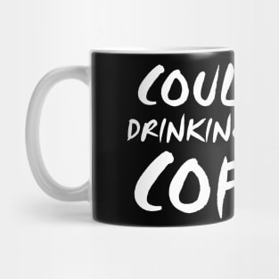 Could I Be Drinking Anymore Coffee T Shirt Coffee Lover Mug